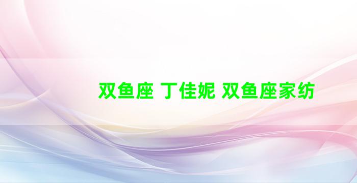 双鱼座 丁佳妮 双鱼座家纺